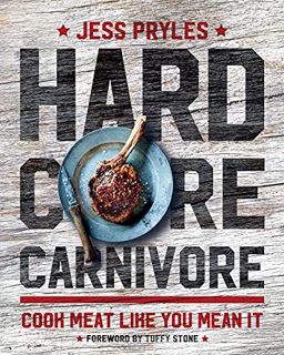 ACCESS [EBOOK EPUB KINDLE PDF] Hardcore Carnivore: Cook Meat Like You Mean It by  Jess Pryles &  Tuf
