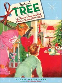 [VIEW] KINDLE PDF EBOOK EPUB Under the Tree: The Toys and Treats That Made Christmas Special, 1930-1