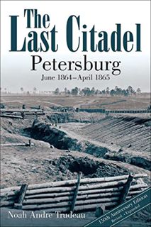 READ [PDF EBOOK EPUB KINDLE] The Last Citadel: Petersburg, June 1864–April 1865 by  Noah Andre Trude