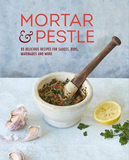 View KINDLE PDF EBOOK EPUB Mortar & Pestle: 65 delicious recipes for sauces, rubs, marinades and mor