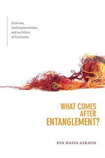 Read EBOOK EPUB KINDLE PDF What Comes after Entanglement?: Activism, Anthropocentrism, and an Ethics