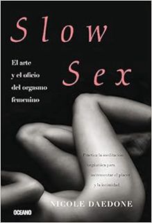 [Access] EBOOK EPUB KINDLE PDF Slow Sex: El arte y el oficio del orgasmo femenino (Spanish Edition)