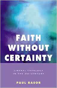[Get] EBOOK EPUB KINDLE PDF Faith Without Certainty: Liberal Theology In The 21st Century by Paul Ra