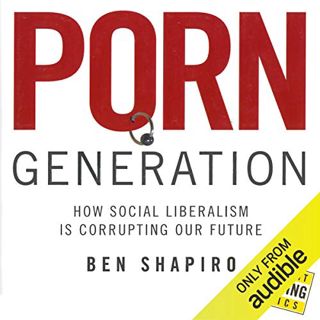 Get [PDF EBOOK EPUB KINDLE] Porn Generation: How Social Liberalism Is Corrupting Our Future by  Ben