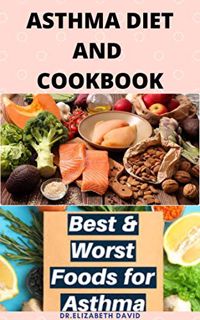 [ACCESS] EPUB KINDLE PDF EBOOK ASTHMA DIET AND COOKBOOK: Complete Asthma Remedy Recipe Guide, Delici