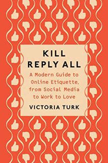 GET KINDLE PDF EBOOK EPUB Kill Reply All: A Modern Guide to Online Etiquette, from Social Media to W