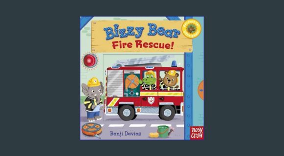 PDF/READ 📚 Bizzy Bear: Fire Rescue!     Board book – Picture Book, February 12, 2013 Full Pdf