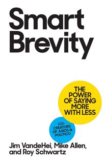 Read PDF Smart Brevity: The Power of Saying More with Less by Jim Vandehei
