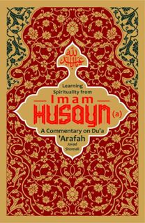 Access [KINDLE PDF EBOOK EPUB] Learning Spirituality from Imam Husayn (a): A Commentary on Du‘a ‘Ara