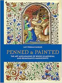 [ACCESS] EBOOK EPUB KINDLE PDF Penned & Painted: The Art & Meaning of Books in Medieval & Renaissanc