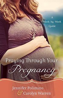 Get KINDLE PDF EBOOK EPUB Praying Through Your Pregnancy: A Week-by-Week Guide by  Jennifer Polimino