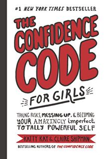 GET [KINDLE PDF EBOOK EPUB] The Confidence Code for Girls: Taking Risks, Messing Up, & Becoming Your