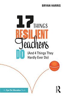 [View] [KINDLE PDF EBOOK EPUB] 17 Things Resilient Teachers Do by  Bryan Harris 📭