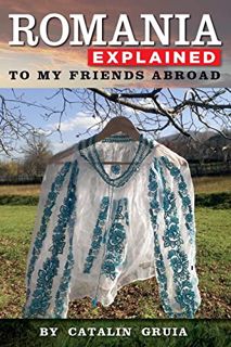 Read [EPUB KINDLE PDF EBOOK] Romania Explained To My Friends Abroad: Take Away Romania by  Catalin G