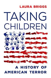 [Access] KINDLE PDF EBOOK EPUB Taking Children: A History of American Terror by  Laura Briggs 📙
