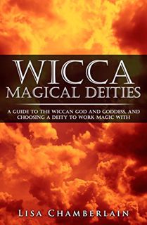 ACCESS [KINDLE PDF EBOOK EPUB] Wicca Magical Deities: A Guide to the Wiccan God and Goddess, and Cho