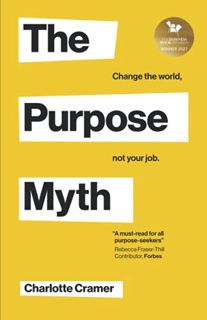 VIEW [EBOOK EPUB KINDLE PDF] The Purpose Myth: Change the world, not your job by  Charlotte Cramer,P