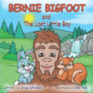 READ [PDF EBOOK EPUB KINDLE] Bernie Bigfoot and The Lost Little Boy by  Greg LeFrancis &  Olsi Tola