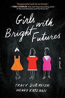 [VIEW] [EBOOK EPUB KINDLE PDF] Girls with Bright Futures: A Novel by  Tracy Dobmeier &  Wendy Katzma