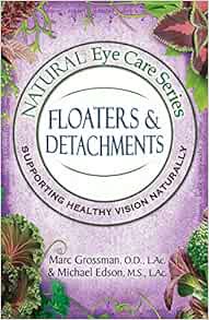 [VIEW] [EBOOK EPUB KINDLE PDF] Natural Eye Care Series: Floaters and Detachments by Marc Grossman,OD