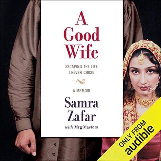 Access [EPUB KINDLE PDF EBOOK] A Good Wife: Escaping the Life I Never Chose by  Samra Zafar,Meg Mast
