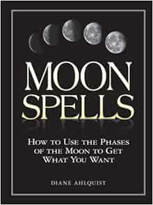 Access [KINDLE PDF EBOOK EPUB] Moon Spells: How to Use the Phases of the Moon to Get What You Want (
