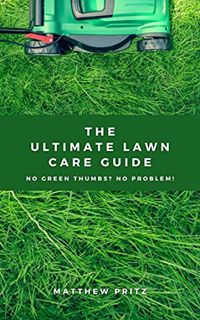 [Access] [EPUB KINDLE PDF EBOOK] The Ultimate Lawn Care Guide: No green thumbs? No problem! by  Matt