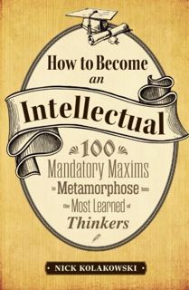GET [EPUB KINDLE PDF EBOOK] How to Become an Intellectual: 100 Mandatory Maxims to Metamorphose into