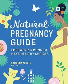 View EPUB KINDLE PDF EBOOK Natural Pregnancy Guide: Empowering Moms To Make Healthy Choices by  Laur