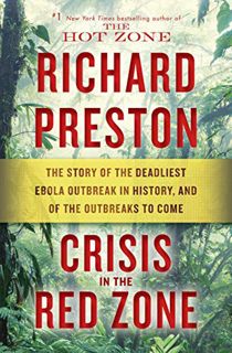 Access [EBOOK EPUB KINDLE PDF] Crisis in the Red Zone: The Story of the Deadliest Ebola Outbreak in