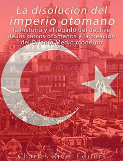 [ACCESS] EBOOK EPUB KINDLE PDF La disolución del imperio otomano: La historia y el legado del decliv