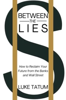 [ACCESS] EPUB KINDLE PDF EBOOK Between the Lies: How to Reclaim Your Future from the Banks and Wall