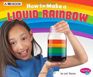 View [EBOOK EPUB KINDLE PDF] How to Make a Liquid Rainbow: A 4D Book (Hands-On Science Fun) by  Lori