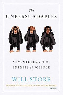 Access EPUB KINDLE PDF EBOOK The Unpersuadables: Adventures wiith the Enemies of Science by  Will St