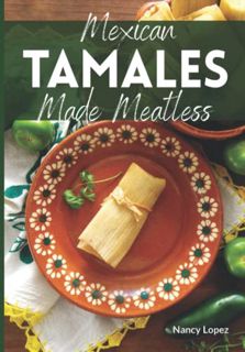 Get [EPUB KINDLE PDF EBOOK] Mexican Tamales Made Meatless: Traditional Flavors Made Vegan and Vegeta
