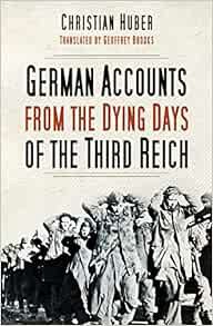 VIEW KINDLE PDF EBOOK EPUB German Accounts from the Dying Days of the Third Reich by Christian Huber