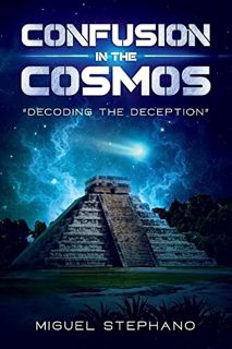 VIEW PDF EBOOK EPUB KINDLE Confusion in the Cosmos: Decoding the Deception (1) by  Miguel Stephano �