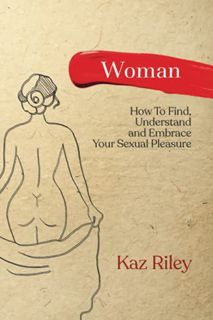 VIEW [EBOOK EPUB KINDLE PDF] Woman: How To Find, Understand and Embrace Your Sexual Pleasure by  Kaz