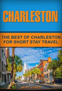 VIEW [PDF EBOOK EPUB KINDLE] Charleston: The Best Of Charleston For Short Stay Travel (Short Stay Tr