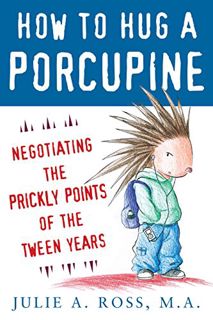 View [EBOOK EPUB KINDLE PDF] How to Hug a Porcupine: Negotiating the Prickly Points of the Tween Yea