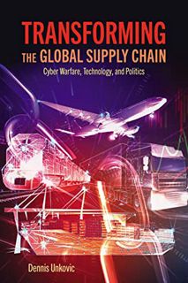 VIEW EPUB KINDLE PDF EBOOK Transforming the Global Supply Chain: Cyber Warfare, Technology, and Poli