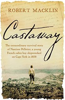 Access [KINDLE PDF EBOOK EPUB] Castaway: The extraordinary survival story of Narcisse Pelletier, a y