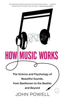 [ACCESS] EPUB KINDLE PDF EBOOK How Music Works: The Science and Psychology of Beautiful Sounds, from