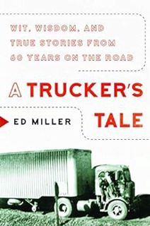 View [KINDLE PDF EBOOK EPUB] A Trucker's Tale: Wit, Wisdom, and True Stories from 60 Years on the Ro