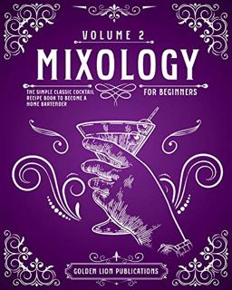 [VIEW] [PDF EBOOK EPUB KINDLE] Mixology for Beginners: The Simple Classic Cocktail Recipe Book to Be