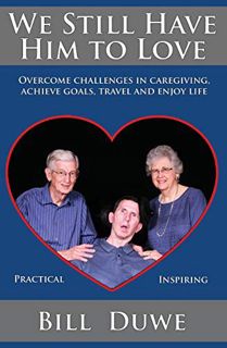 Access EPUB KINDLE PDF EBOOK We Still Have Him to Love: Overcome challenges in caregiving, achieve g