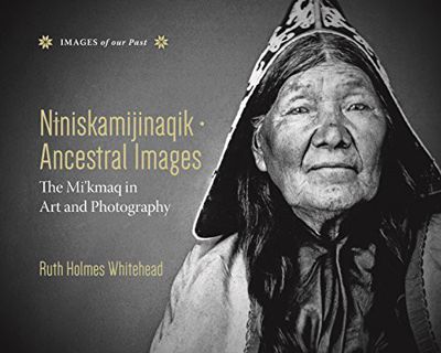 ACCESS EBOOK EPUB KINDLE PDF Niniskamijinaqik / Ancestral Images: The Mi'kmaq in Art and Photography