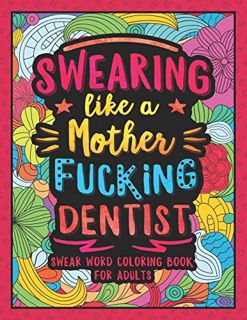 ACCESS [EPUB KINDLE PDF EBOOK] Swearing Like a Motherfucking Dentist: Swear Word Coloring Book for A