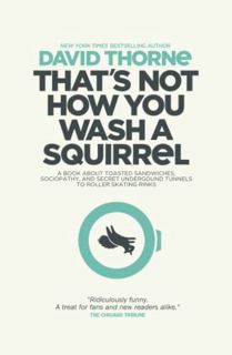 VIEW EBOOK EPUB KINDLE PDF That's Not How You Wash a Squirrel: A collection of new essays and emails