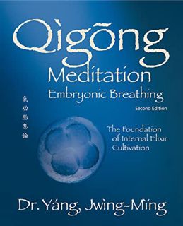 VIEW EPUB KINDLE PDF EBOOK Qigong Meditation Embryonic Breathing 2nd. ed.: The Foundation of Interna
